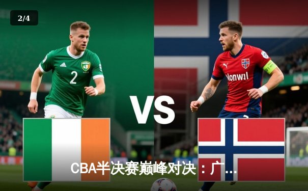 CBA半决赛巅峰对决：广东宏远加时险胜辽宁本钢，周琦关键补篮锁定胜局 - 2