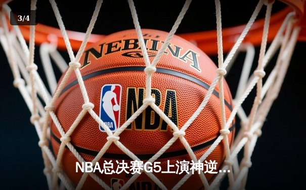 NBA总决赛G5上演神逆转！勇士末节23分大翻盘 库里狂砍43分创纪录 - 3