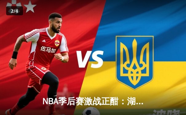 NBA季后赛激战正酣：湖人加时险胜勇士，詹姆斯关键三分锁定胜局 - 2