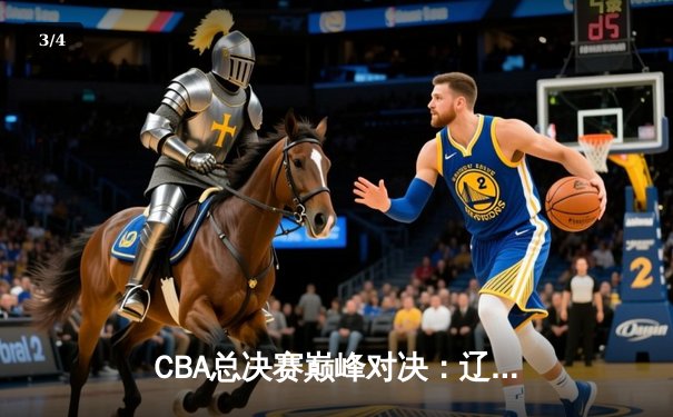 CBA总决赛巅峰对决：辽宁逆转广东夺队史第四冠，郭艾伦荣膺FMVP - 3