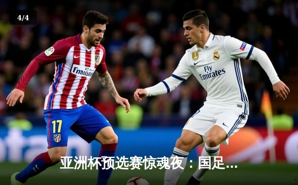 亚洲杯预选赛惊魂夜：国足3-2逆转越南，武磊双响+95分钟绝杀 - 4