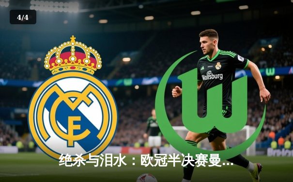 绝杀与泪水：欧冠半决赛曼城点球大战力克皇马，卫冕之路再进一步 - 4