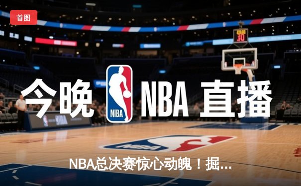 NBA总决赛惊心动魄！掘金逆转热火夺队史首冠，约基奇狂砍41分荣膺FMVP