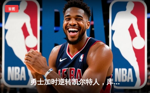 勇士加时逆转凯尔特人，库里43分创赛季新高