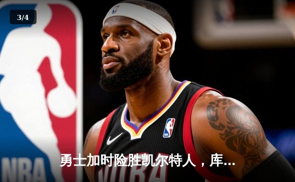 勇士加时险胜凯尔特人，库里三分雨浇灭绿军反扑焰火 - 3